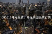 000516开元投资，开元集团股票行情