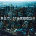 st股票退市，ST股票退市规则详解