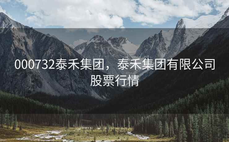 000732泰禾集团,泰禾集团有限公司股票行情 000732泰禾集团,泰禾集团有限公司股票行情