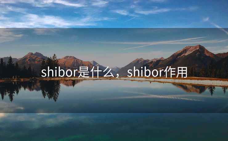 shibor是什么,shibor作用 shibor是什么,shibor作用