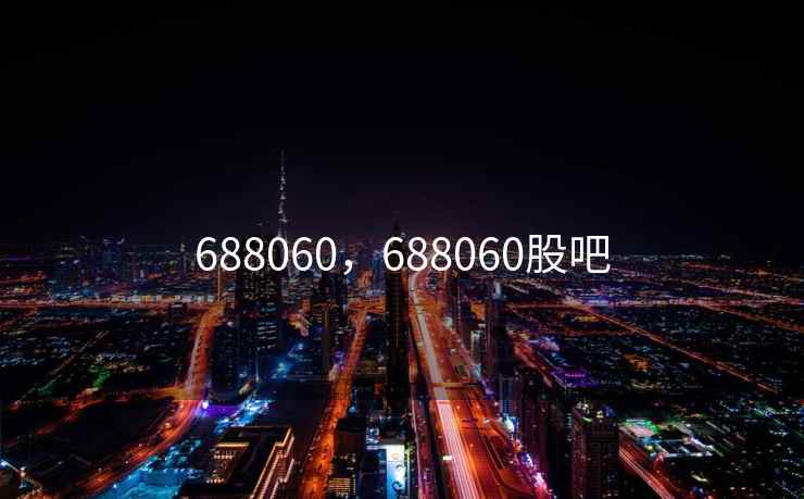 688060,688060股吧 688060,688060股吧