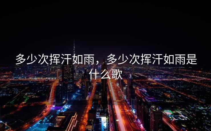多少次挥汗如雨，多少次挥汗如雨是什么歌