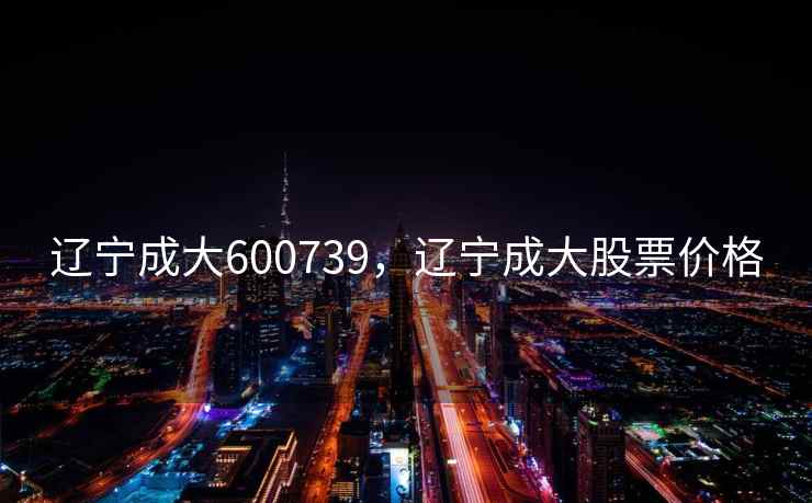 辽宁成大600739,辽宁成大股票价格 辽宁成大600739,辽宁成大股票价格