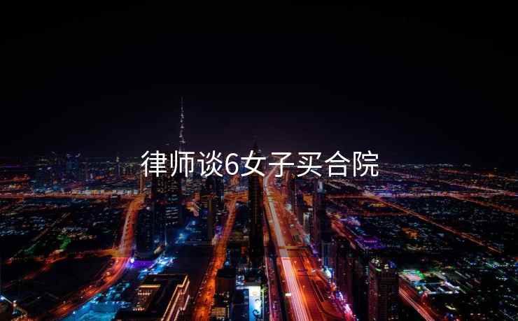 律师谈6女子买合院