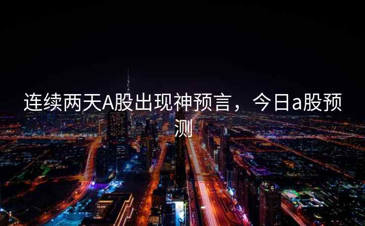 连续两天A股出现神预言，今日a股预测