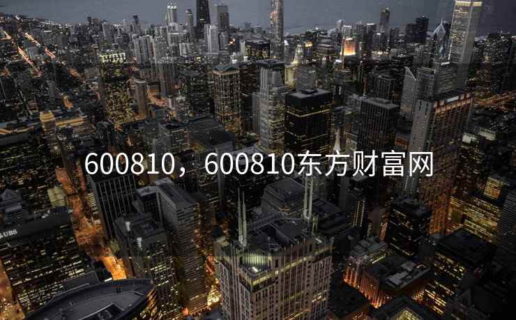 600810，600810东方财富网