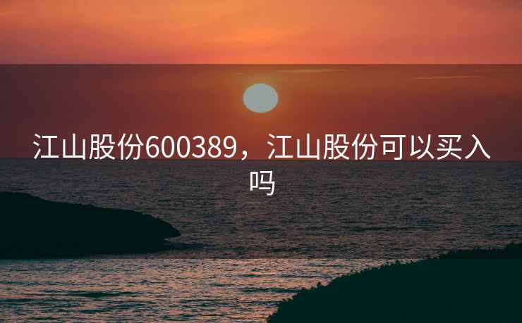 江山股份600389，江山股份可以买入吗