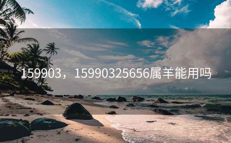 159903，15990325656属羊能用吗